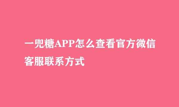 一兜糖APP怎么查看官方微信客服联系方式