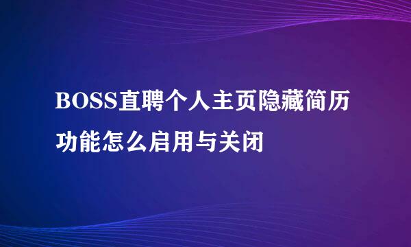 BOSS直聘个人主页隐藏简历功能怎么启用与关闭