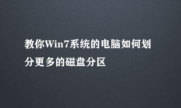 教你Win7系统的电脑如何划分更多的磁盘分区