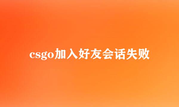 csgo加入好友会话失败