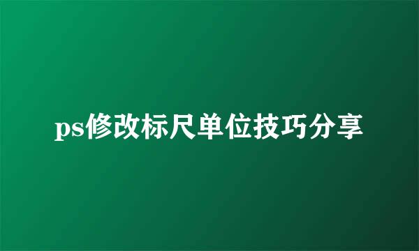 ps修改标尺单位技巧分享