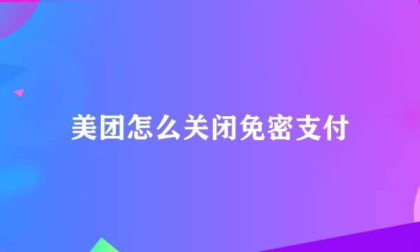 美团怎么关闭免密支付