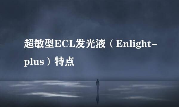 超敏型ECL发光液（Enlight-plus）特点