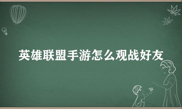 英雄联盟手游怎么观战好友
