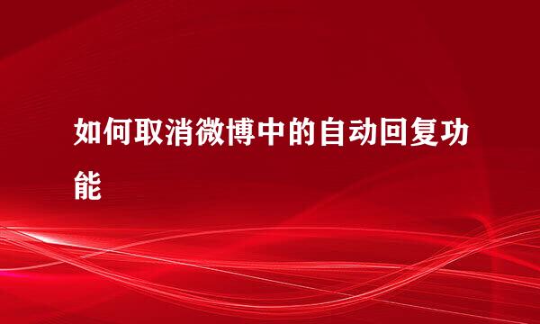 如何取消微博中的自动回复功能