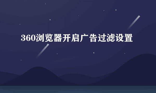360浏览器开启广告过滤设置