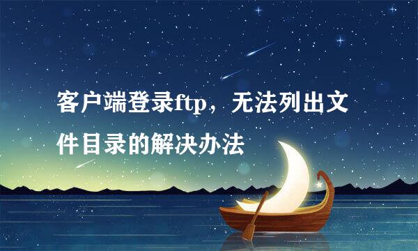 客户端登录ftp，无法列出文件目录的解决办法