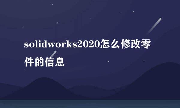 solidworks2020怎么修改零件的信息