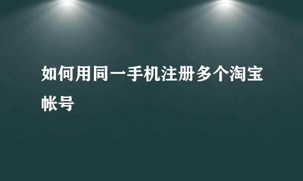 如何用同一手机注册多个淘宝帐号