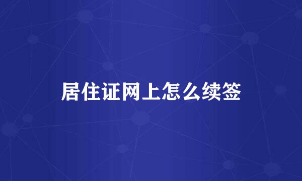 居住证网上怎么续签