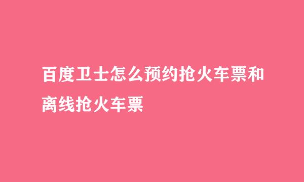 百度卫士怎么预约抢火车票和离线抢火车票