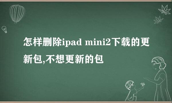 怎样删除ipad mini2下载的更新包,不想更新的包