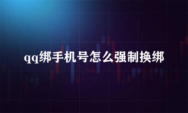 qq绑手机号怎么强制换绑