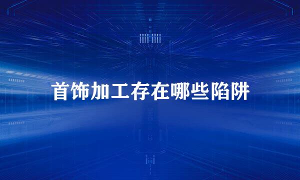 首饰加工存在哪些陷阱