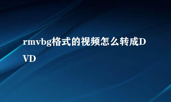 rmvbg格式的视频怎么转成DVD