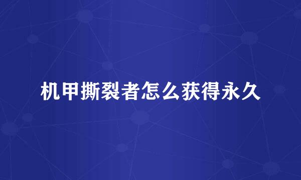 机甲撕裂者怎么获得永久
