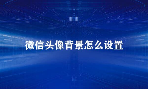 微信头像背景怎么设置