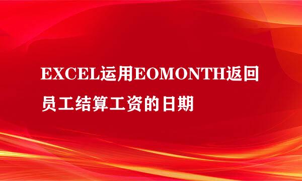 EXCEL运用EOMONTH返回员工结算工资的日期
