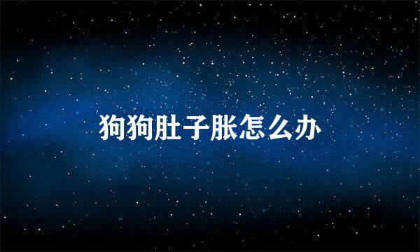 狗狗肚子胀怎么办