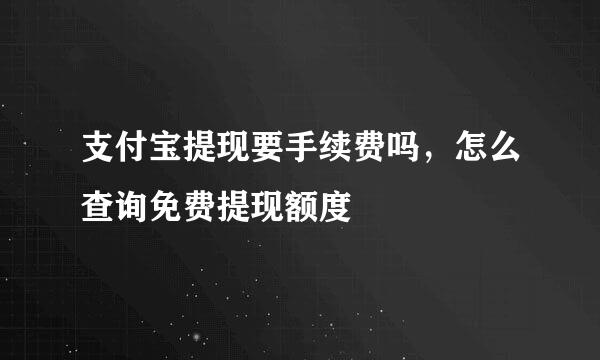 支付宝提现要手续费吗，怎么查询免费提现额度