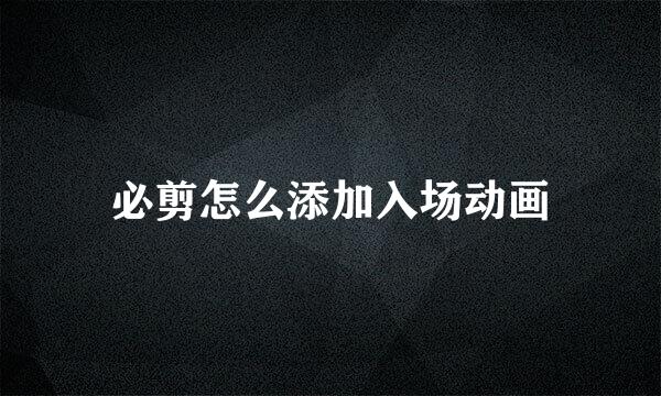 必剪怎么添加入场动画