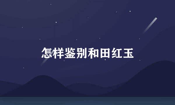 怎样鉴别和田红玉