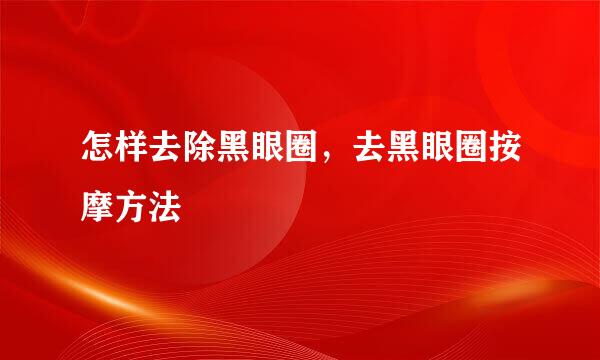 怎样去除黑眼圈，去黑眼圈按摩方法
