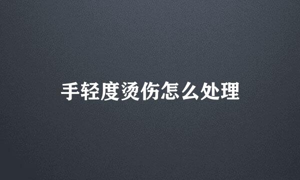 手轻度烫伤怎么处理