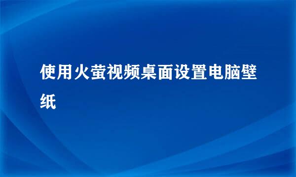 使用火萤视频桌面设置电脑壁纸