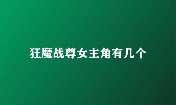 狂魔战尊女主角有几个