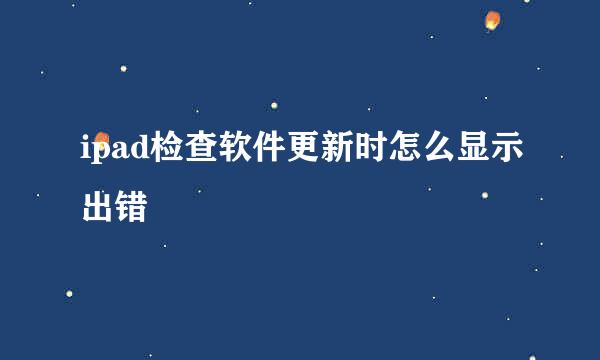 ipad检查软件更新时怎么显示出错