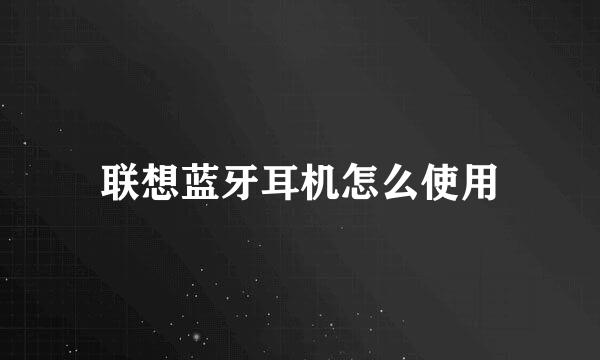 联想蓝牙耳机怎么使用