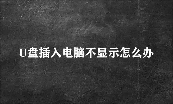 U盘插入电脑不显示怎么办
