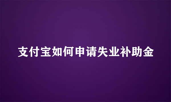 支付宝如何申请失业补助金