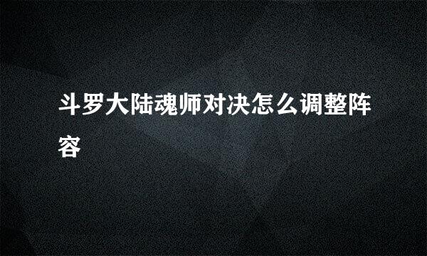 斗罗大陆魂师对决怎么调整阵容