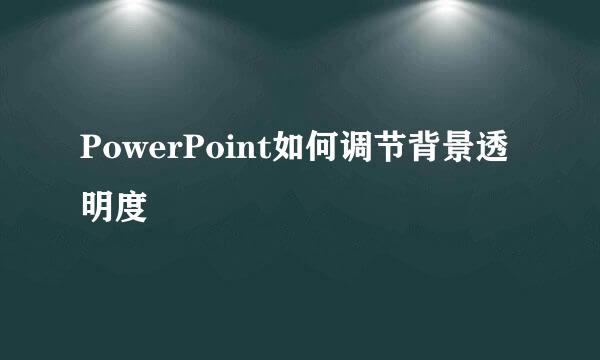 PowerPoint如何调节背景透明度