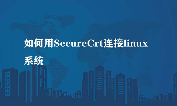 如何用SecureCrt连接linux系统