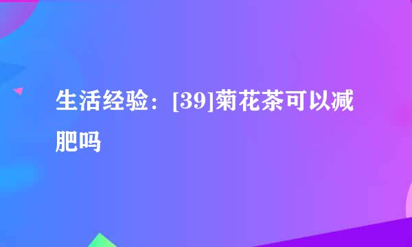 生活经验：[39]菊花茶可以减肥吗