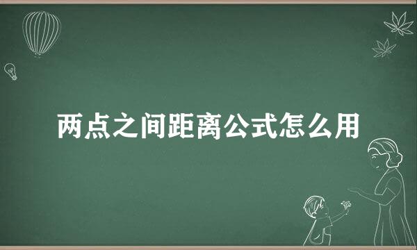 两点之间距离公式怎么用