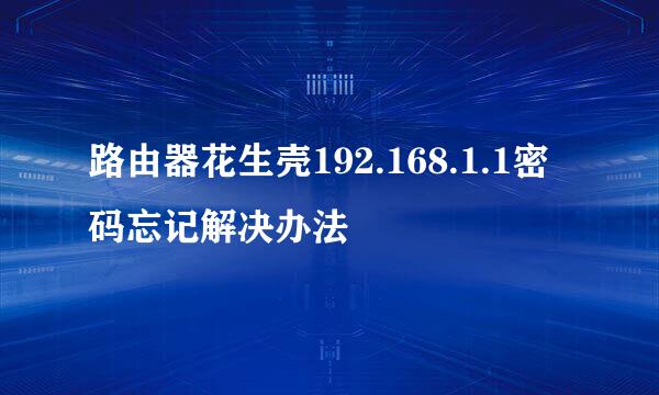 路由器花生壳192.168.1.1密码忘记解决办法