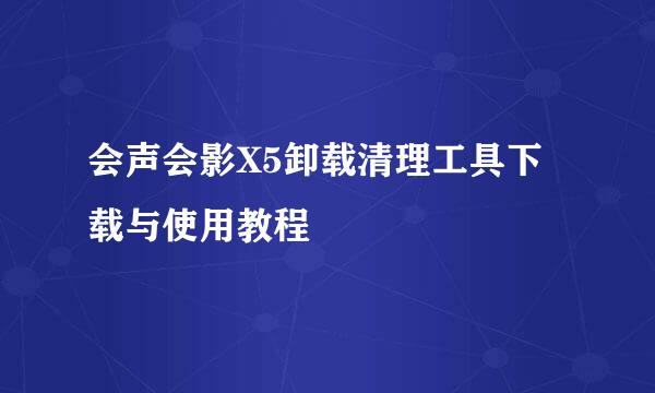 会声会影X5卸载清理工具下载与使用教程