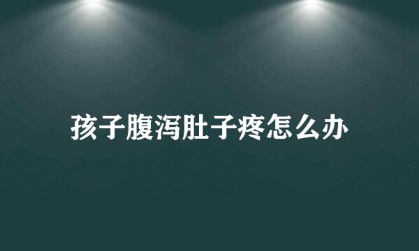 孩子腹泻肚子疼怎么办