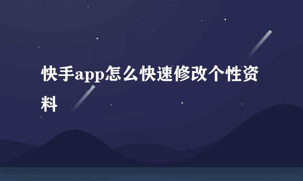 快手app怎么快速修改个性资料