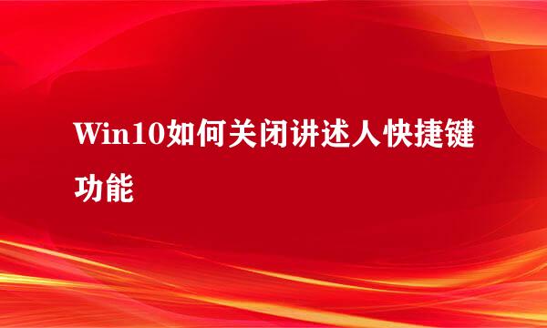 Win10如何关闭讲述人快捷键功能