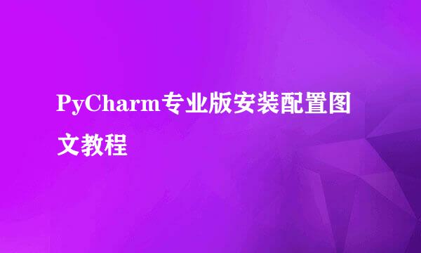 PyCharm专业版安装配置图文教程