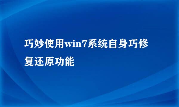 巧妙使用win7系统自身巧修复还原功能