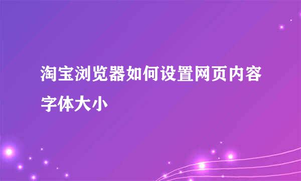 淘宝浏览器如何设置网页内容字体大小