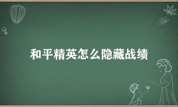 和平精英怎么隐藏战绩