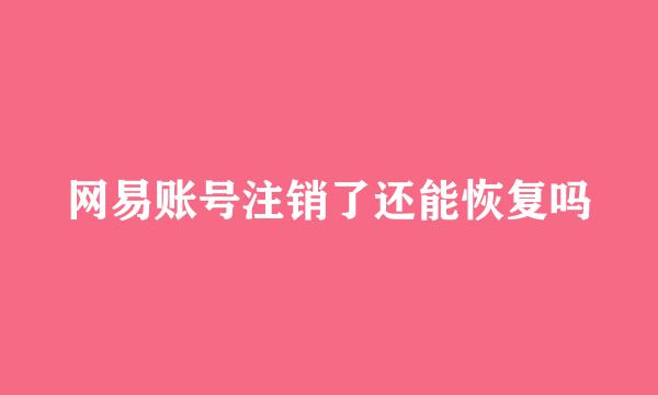 网易账号注销了还能恢复吗