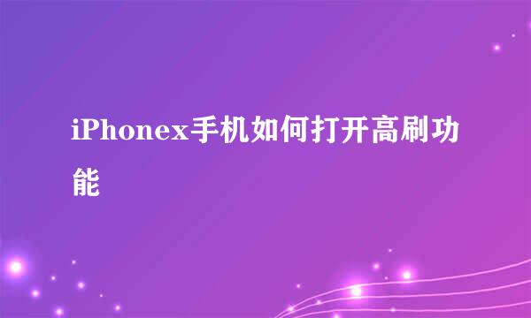 iPhonex手机如何打开高刷功能